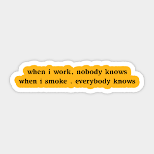 When I Work, Nobody Knows When I Smoke Everybody Knows Funny Meme For Smokers Sticker